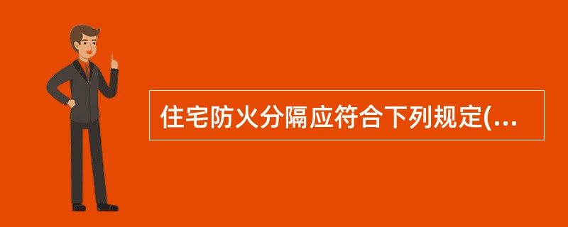 住宅防火分隔应符合下列规定( )A、住宅部分与非住宅部分之间,应采用耐火极限不低