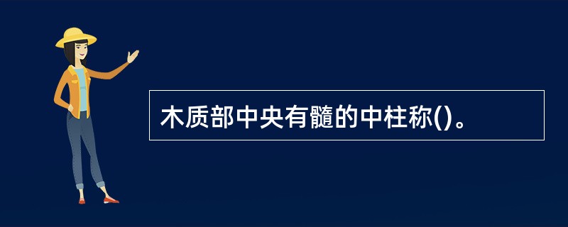 木质部中央有髓的中柱称()。