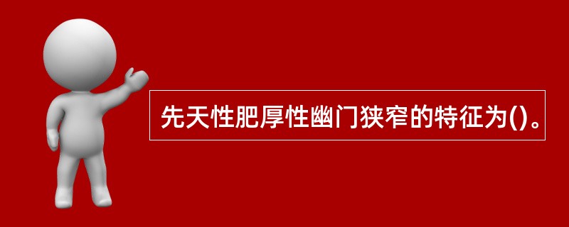 先天性肥厚性幽门狭窄的特征为()。