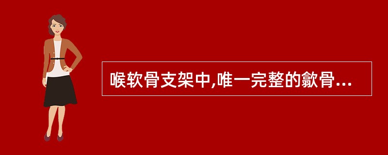 喉软骨支架中,唯一完整的歙骨环是( )