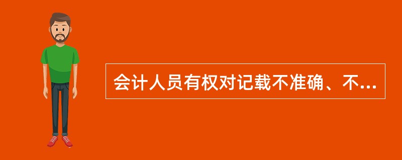 会计人员有权对记载不准确、不完整的原始凭证予以退回,并要求经办人员按照国家会计制