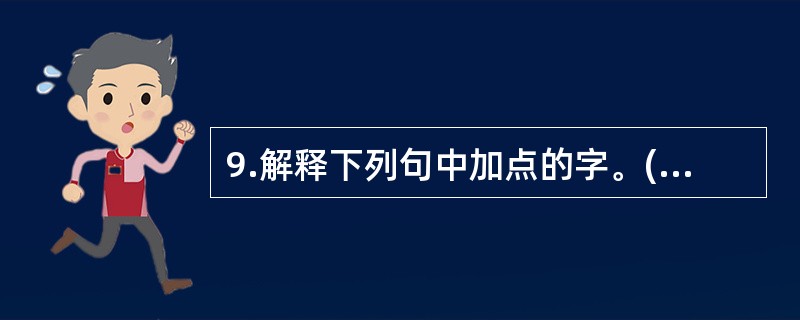 9.解释下列句中加点的字。(2分) (1)目似瞑 (2)将舐其喉(3)信不诬哉