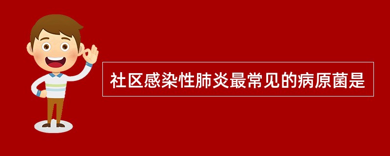 社区感染性肺炎最常见的病原菌是