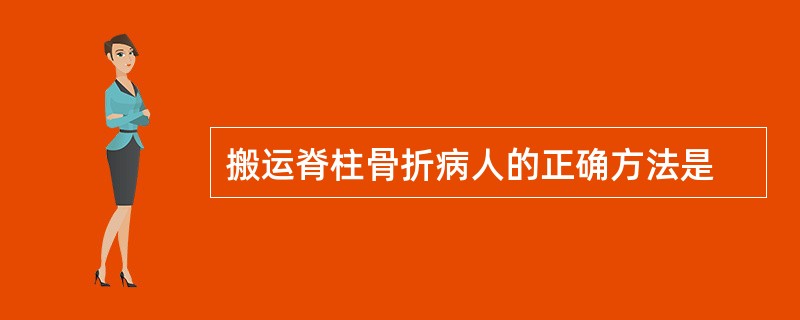 搬运脊柱骨折病人的正确方法是