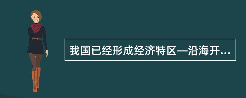 我国已经形成经济特区—沿海开放城市—沿海经济开发区—内地的对外开放格局。( )