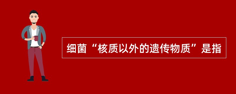 细菌“核质以外的遗传物质”是指