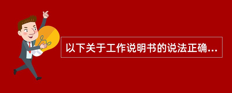 以下关于工作说明书的说法正确的是( )。