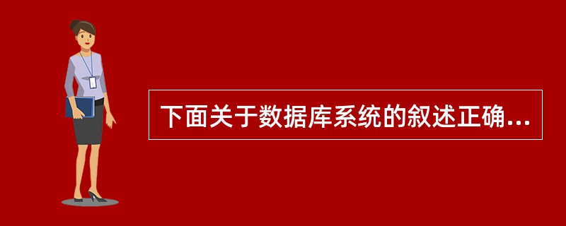 下面关于数据库系统的叙述正确的是A)数据库系统减少了数据冗余B)数据库系统避免了