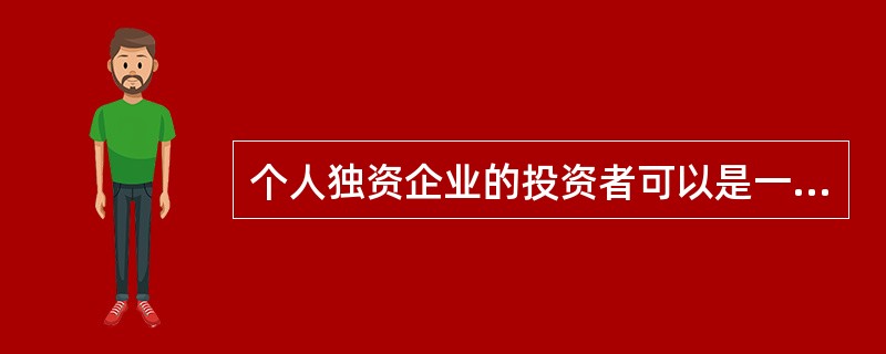 个人独资企业的投资者可以是一个独立法人。( )