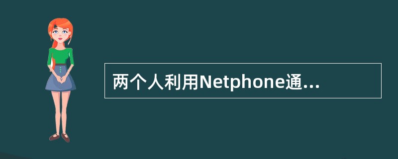 两个人利用Netphone通话时,对语言格式的解释是由(19)完成的。