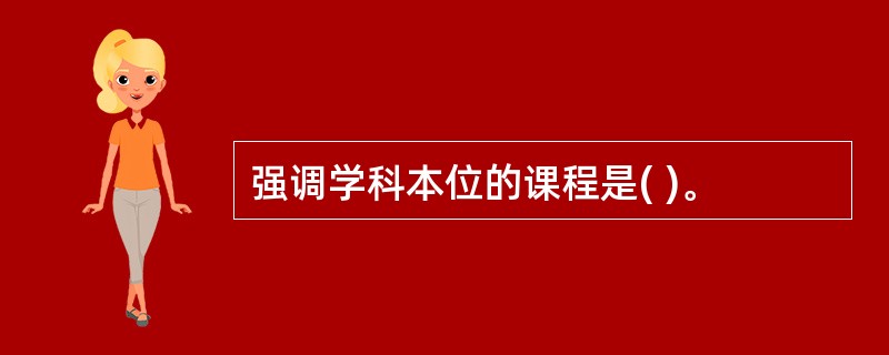 强调学科本位的课程是( )。