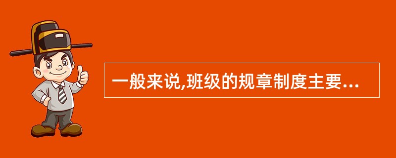 一般来说,班级的规章制度主要由三部分组成:一是教育行政部门规定的有关制度;二是学