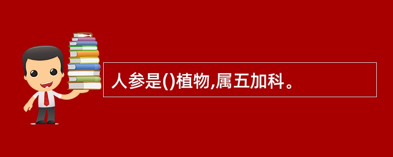 人参是()植物,属五加科。