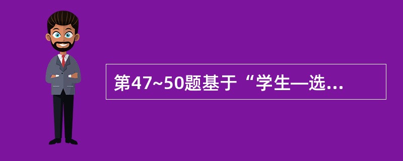 第47~50题基于“学生—选课—课程”数据库中的三个关系: S(S#,SNAME