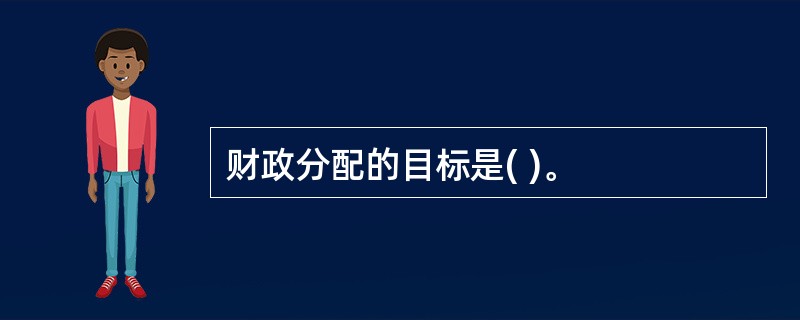 财政分配的目标是( )。