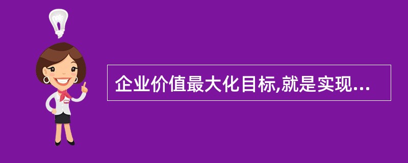 企业价值最大化目标,就是实现所有者或股东权益的最大化,但是忽视了相关利益群体的利