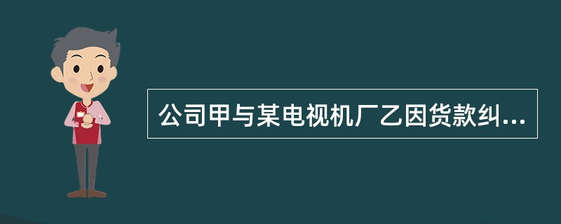 公司甲与某电视机厂乙因货款纠纷而产生隔阂,甲不再经销乙的产品。当客户询问甲的营业