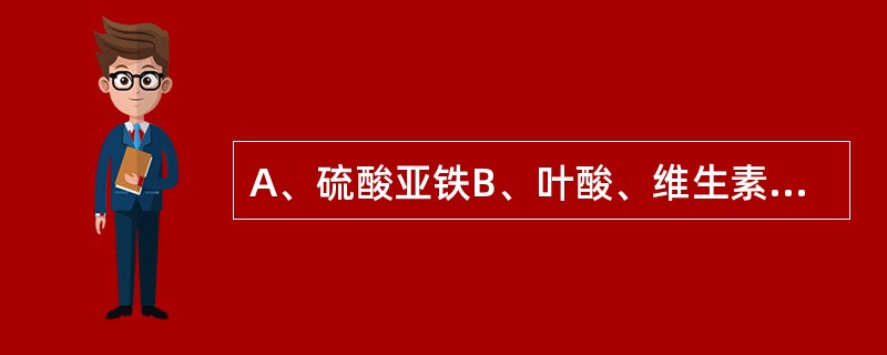 A、硫酸亚铁B、叶酸、维生素B12C、白消氨D、苯丁酸氮芥E、雄激素 治疗再生障
