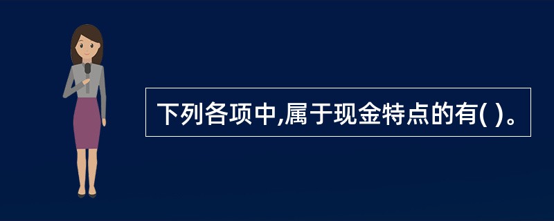 下列各项中,属于现金特点的有( )。