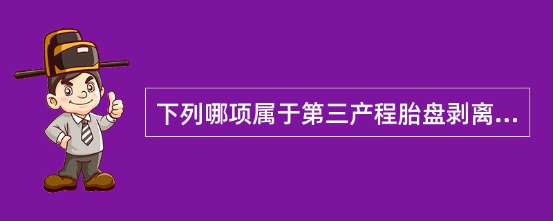 下列哪项属于第三产程胎盘剥离的征象