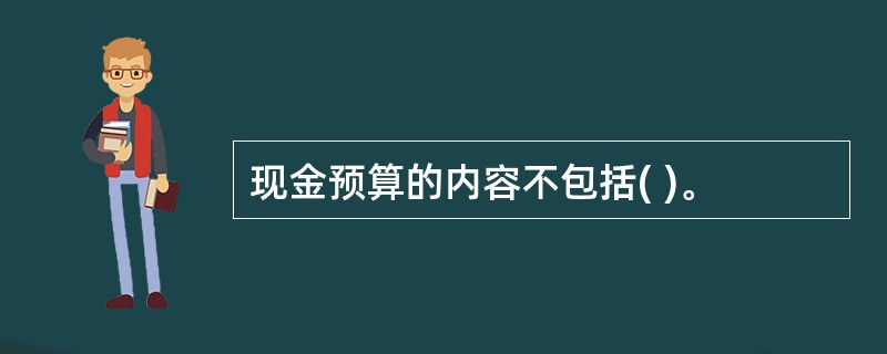 现金预算的内容不包括( )。