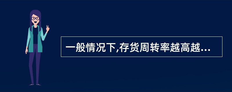 一般情况下,存货周转率越高越好,当企业的营运资金不变时,存货周转率越高,同等金额