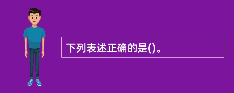 下列表述正确的是()。