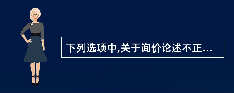 下列选项中,关于询价论述不正确的是( )。