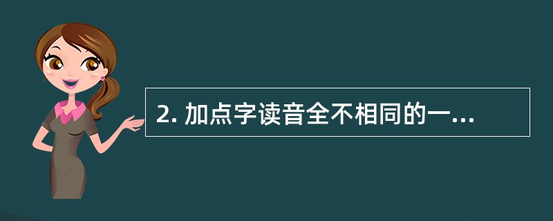 2. 加点字读音全不相同的一组是(2分)