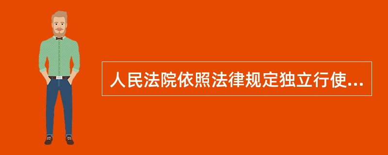 人民法院依照法律规定独立行使审判权,不受()、社会团体和个人的干涉。