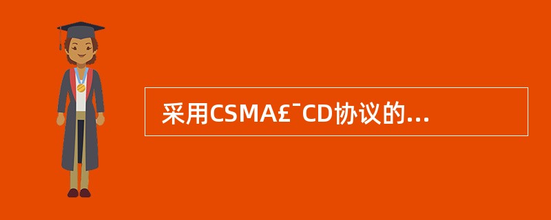  采用CSMA£¯CD协议的基带总线,其段长为1000m,中间没有中继器,数据