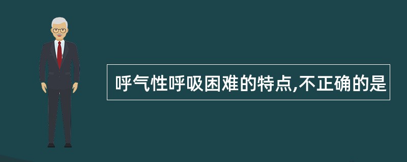 呼气性呼吸困难的特点,不正确的是