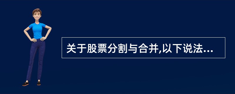 关于股票分割与合并,以下说法正确的有( )。