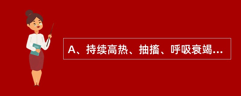 A、持续高热、抽搐、呼吸衰竭B、高热、休克、惊厥、呼吸衰竭C、头痛、腰痛、眼眶痛