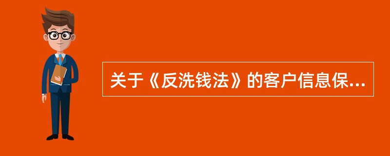 关于《反洗钱法》的客户信息保密制度的理解正确的是( )。