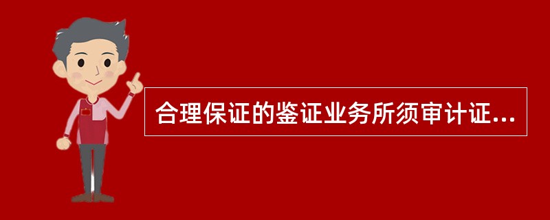 合理保证的鉴证业务所须审计证据要比有限保证的鉴证业务证据多。( )