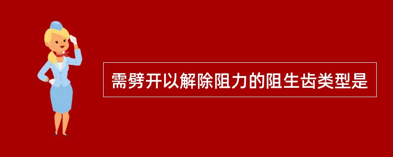 需劈开以解除阻力的阻生齿类型是