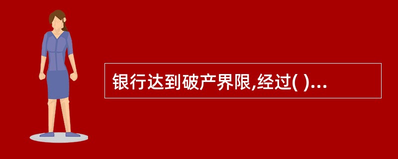 银行达到破产界限,经过( )同意,可由人民法院宣告破产。