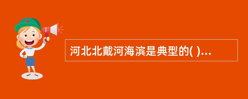 河北北戴河海滨是典型的( )海岸地貌类型。