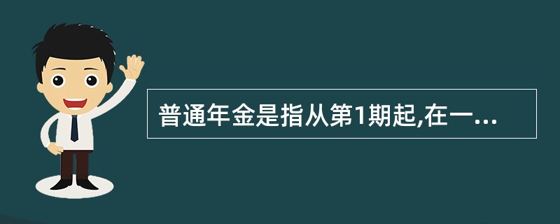 普通年金是指从第1期起,在一定时期内每期期初等额收付的系列款项。普通年金有时也简