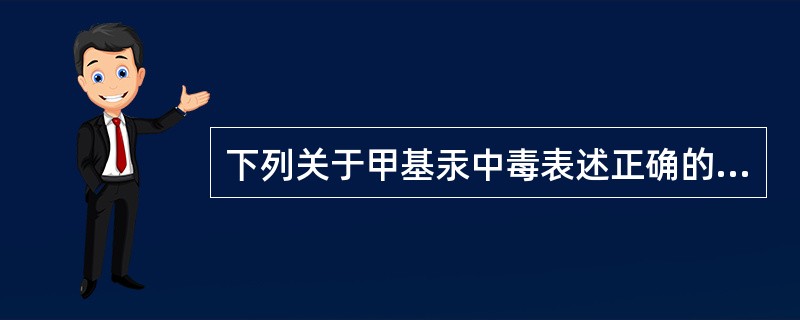 下列关于甲基汞中毒表述正确的是A、甲基汞可通过胎盘屏障导致胎儿及新生儿中毒B、临