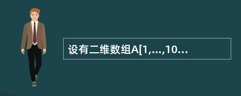 设有二维数组A[1,…,10][1,…,12],其每个元素占2个字节,数据按行优