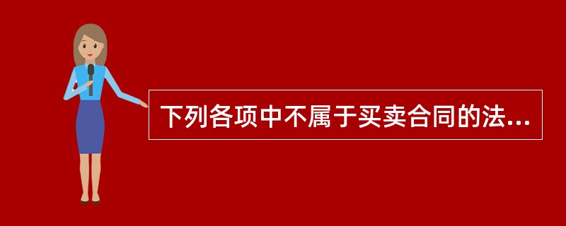 下列各项中不属于买卖合同的法律特征的是()