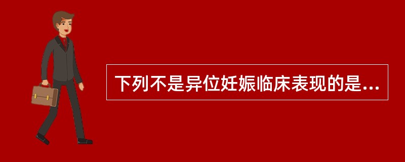 下列不是异位妊娠临床表现的是A、多有6~8周停经史B、腹痛是输卵管妊娠的主要症状