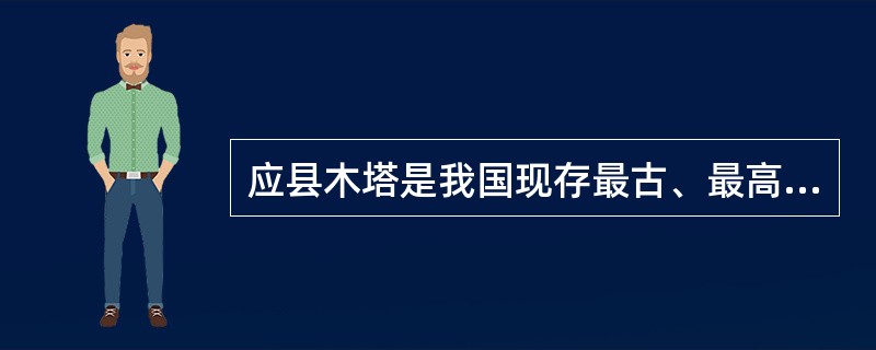 应县木塔是我国现存最古、最高的一座木构大塔。( )