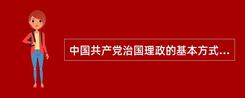 中国共产党治国理政的基本方式是( )。