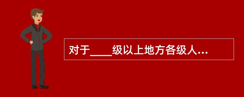 对于____级以上地方各级人民政府公安机关消防机构确定的消防安全重点单位,要报本