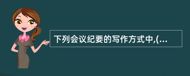 下列会议纪要的写作方式中,()会议纪要一般没有主送机关。