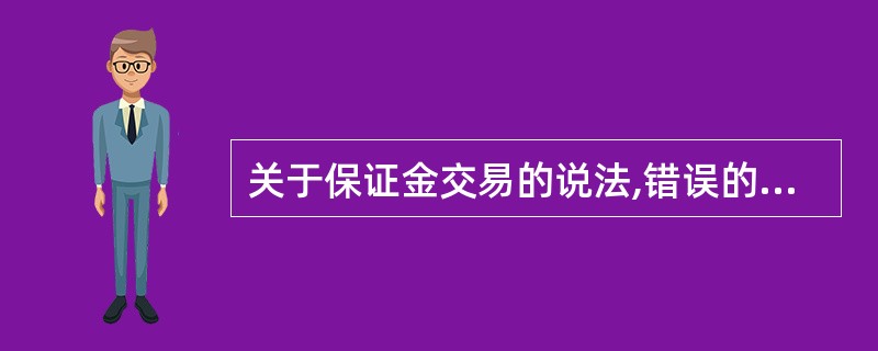 关于保证金交易的说法,错误的是()。