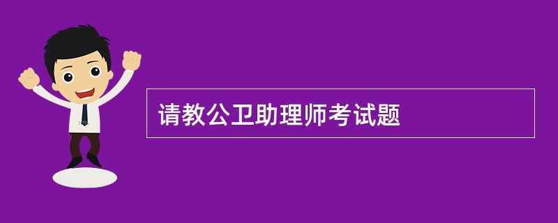 请教公卫助理师考试题
